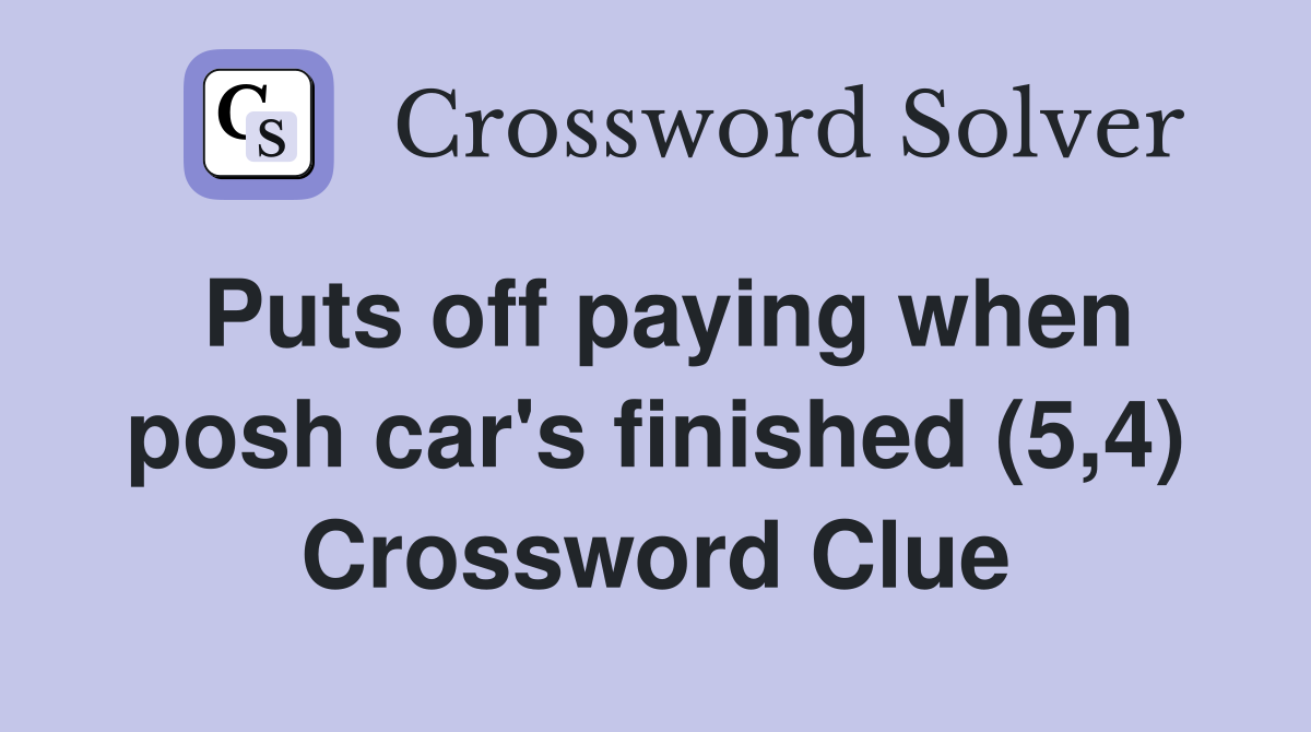 Puts off paying when posh car's finished (5,4) Crossword Clue Answers